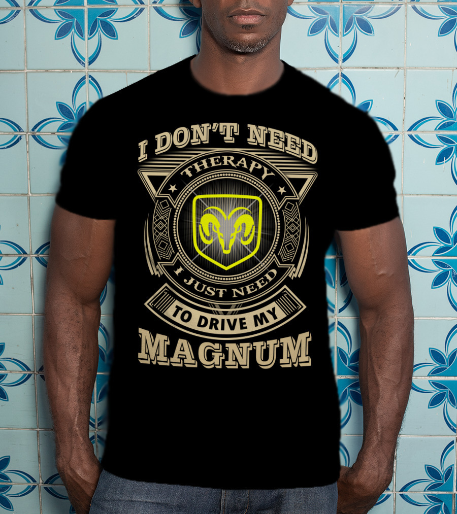 I Don't Need Therapy I Just Need To Drive My Magnum Ram T-Shirt
