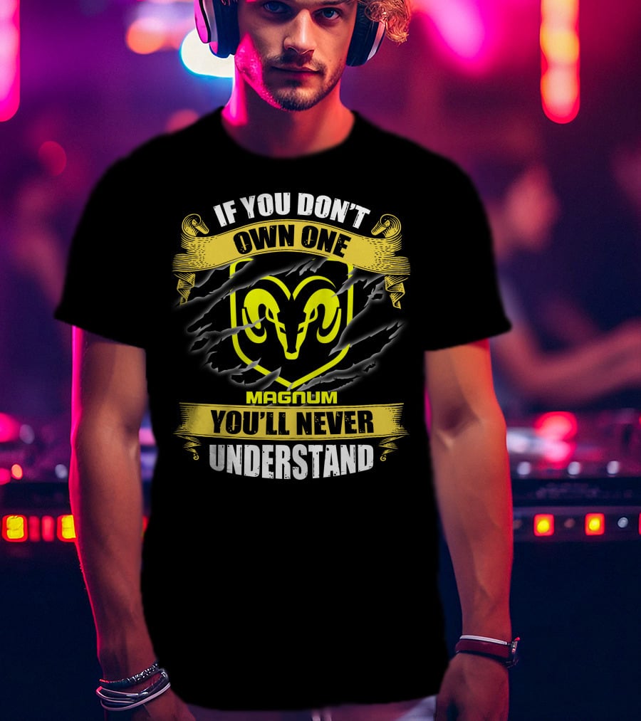 Magnum If You Don't Own One Ram Logo You'll Never Understand T-Shirt