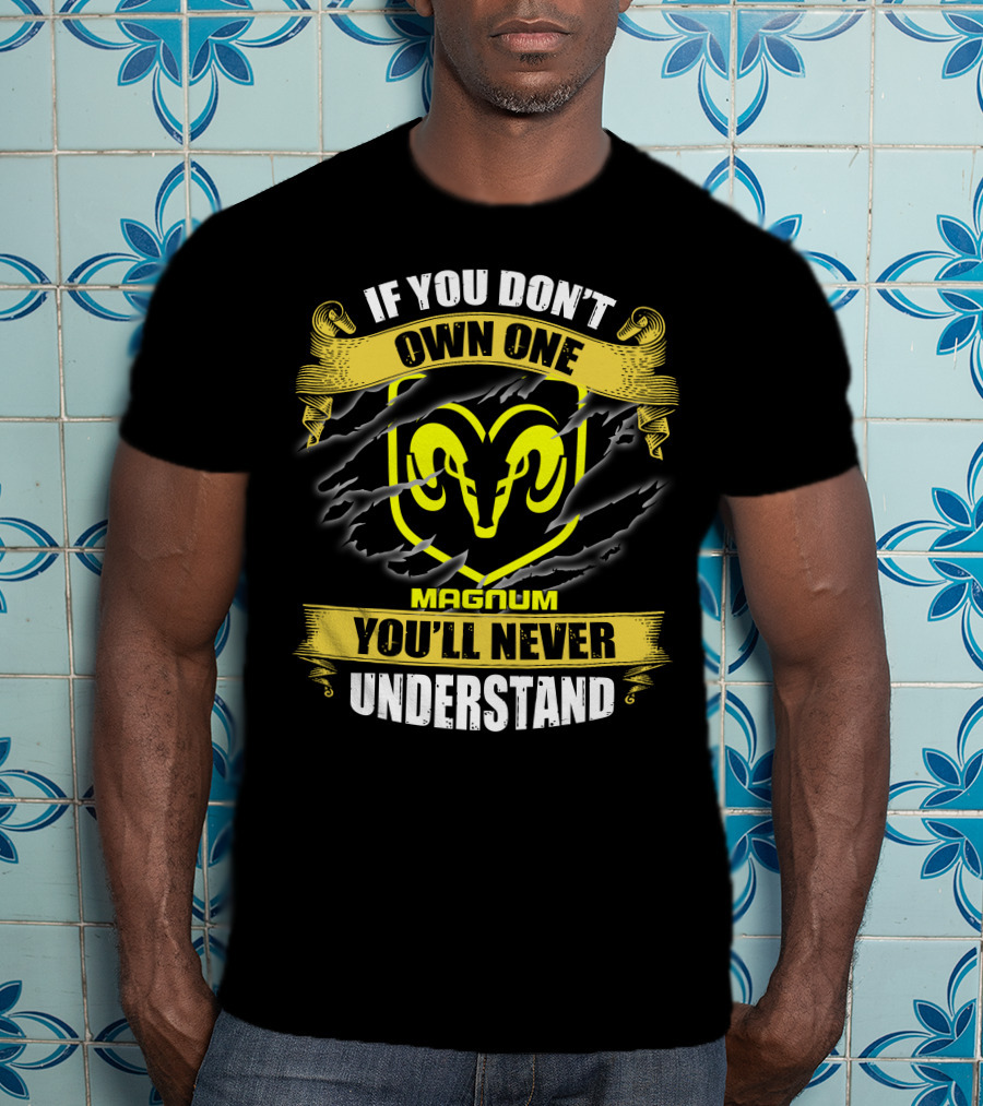 Magnum If You Don't Own One Ram Logo You'll Never Understand T-Shirt
