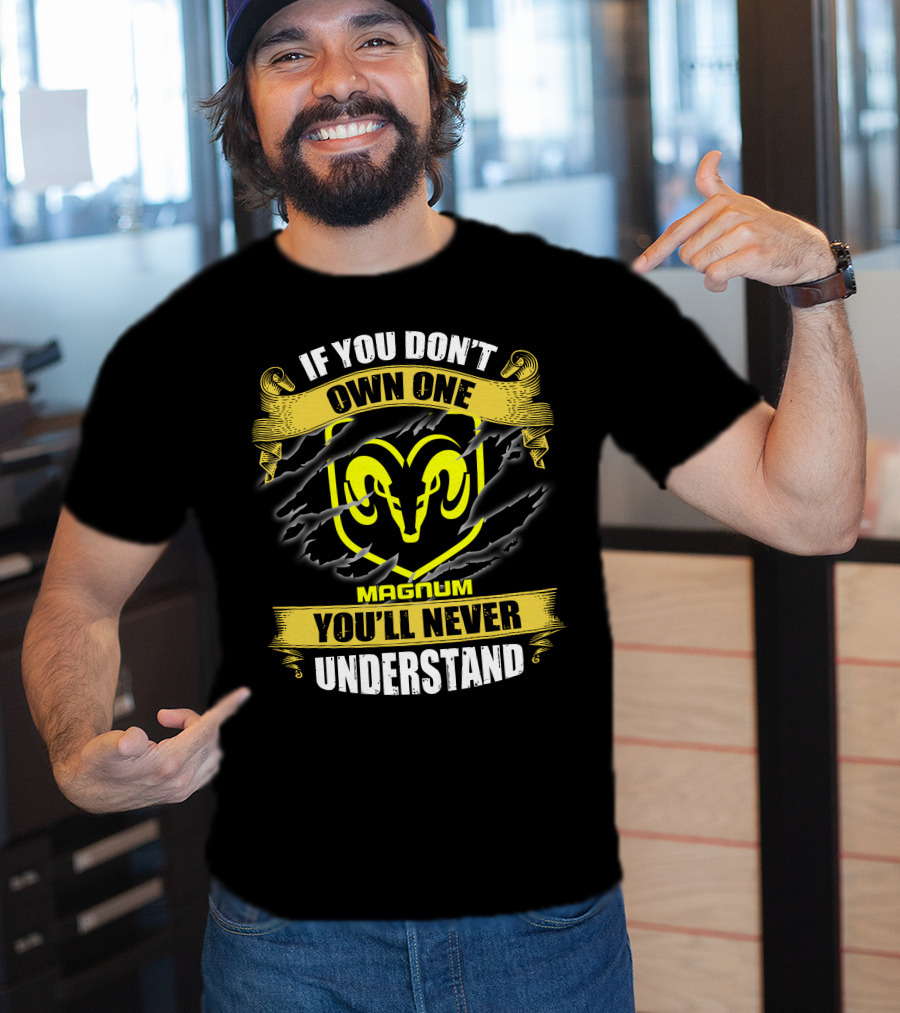 Magnum If You Don't Own One Ram Logo You'll Never Understand T-Shirt