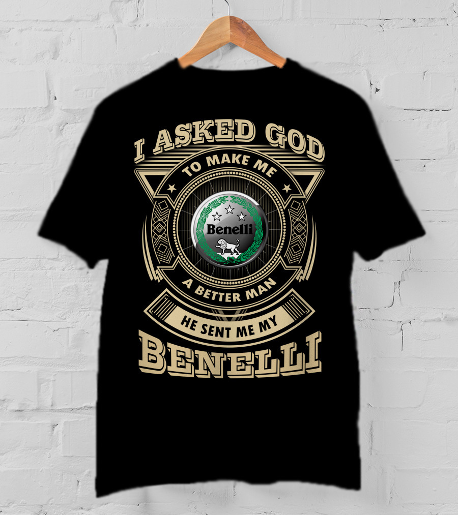 I Asked God To Make Me A Better Man He Sent Me My Benelli T-Shirt