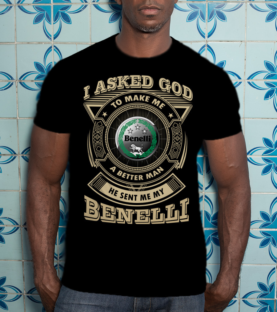 I Asked God To Make Me A Better Man He Sent Me My Benelli T-Shirt