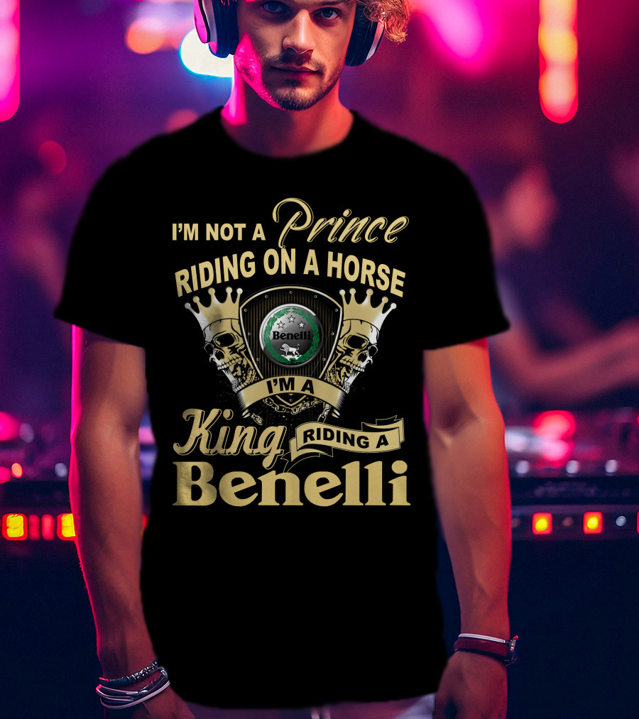 I'm Not A Prince Riding On A Horse I'm A King Riding A Benelli T-Shirt
