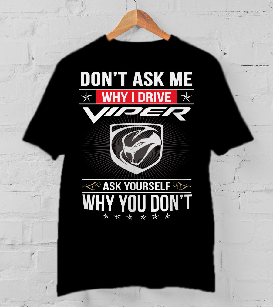 Don't Ask Me Why I Drive Viper Ask Yourself Why You Don't T-Shirt