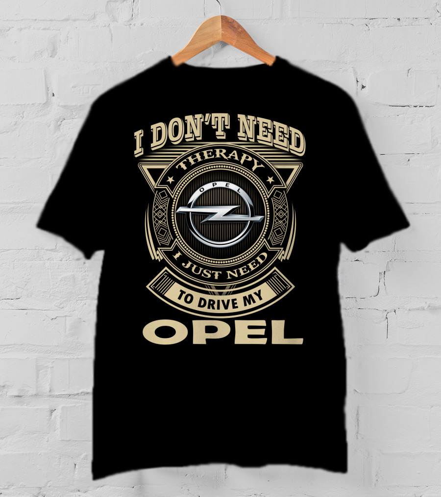 I Don't Need Therapy I Just Need To Drive My Opel T-Shirt
