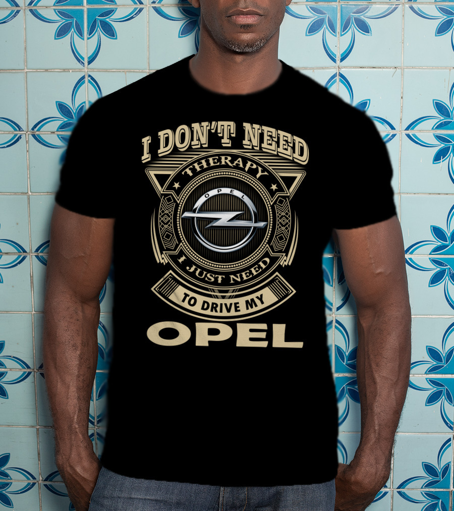 I Don't Need Therapy I Just Need To Drive My Opel T-Shirt