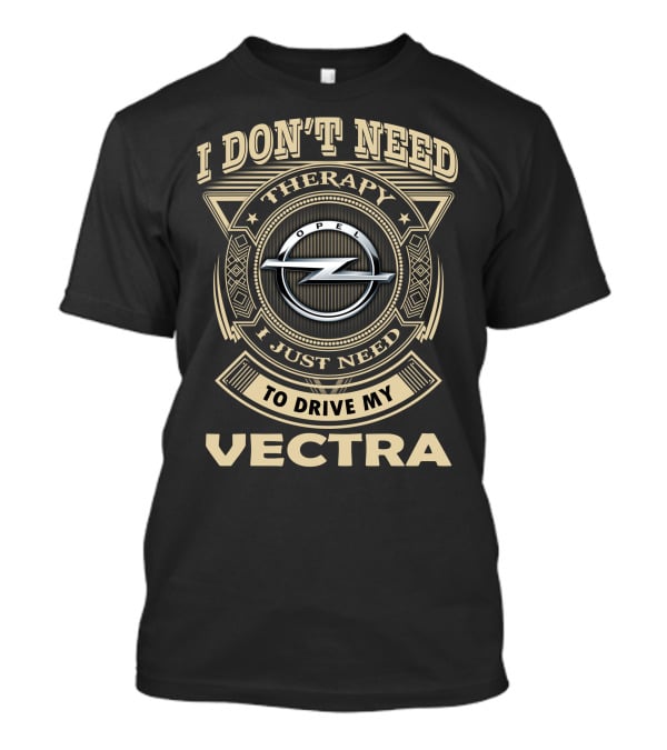 I Don't Need Therapy I Just Need To Drive My Opel Vectra T-Shirt