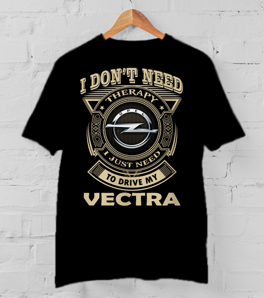 I Don't Need Therapy I Just Need To Drive My Opel Vectra T-Shirt