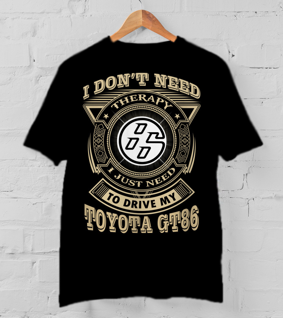 I Don't Need Therapy I Just Need To Drive My Toyota Gt86 T-Shirt