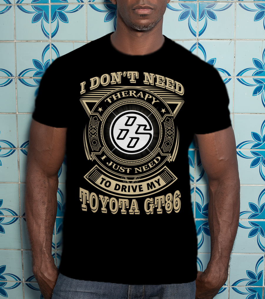 I Don't Need Therapy I Just Need To Drive My Toyota Gt86 T-Shirt