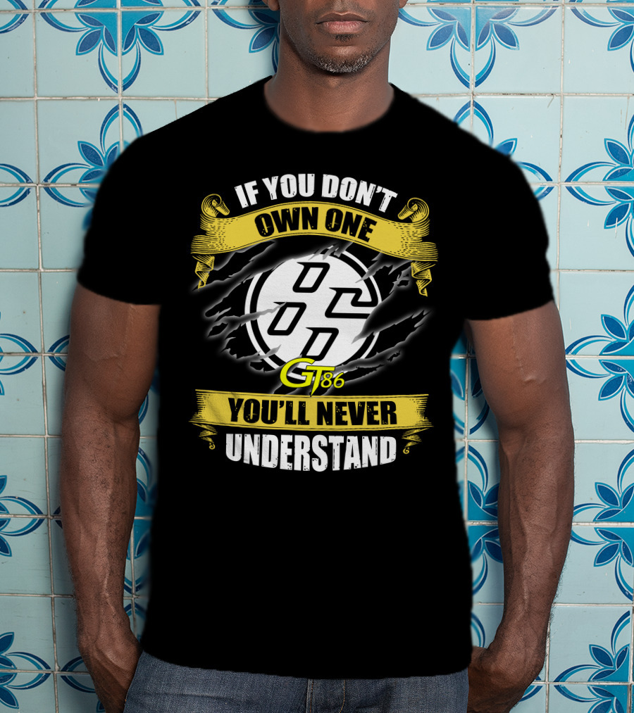 If You Don't Own One Gt86 You'll Never Understand T-Shirt