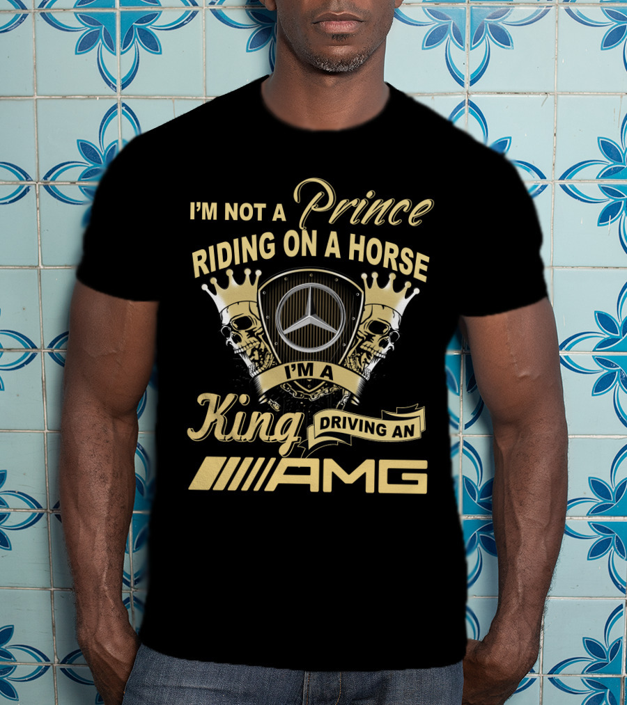 I'm Not A Prince Riding On A Horse I'm A King Driving An Amg Mercedes T-Shirt
