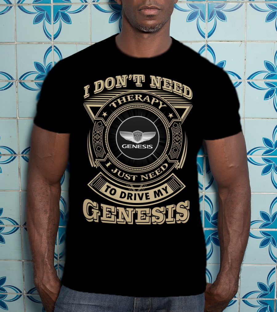 I Don't Need Therapy I Just Need To Drive My Genesis T-Shirt