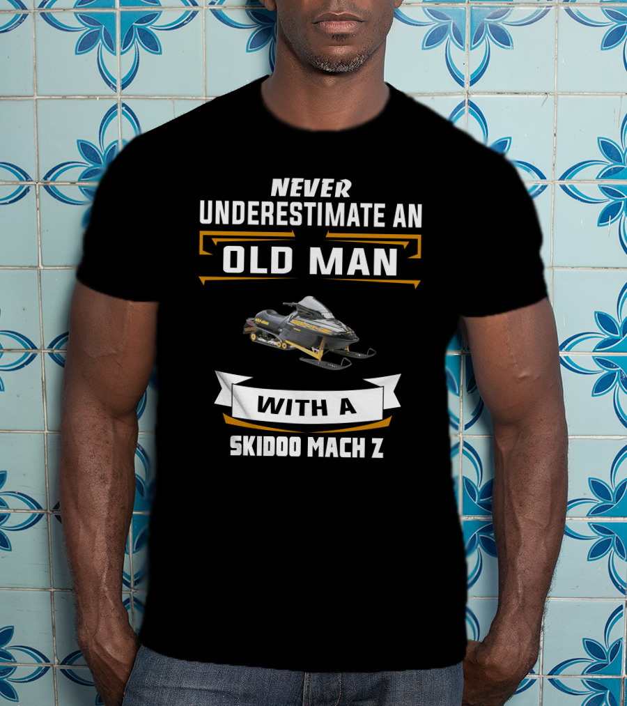 Never Underestimate An Old Man With A Skidoo Mach Z T-Shirt