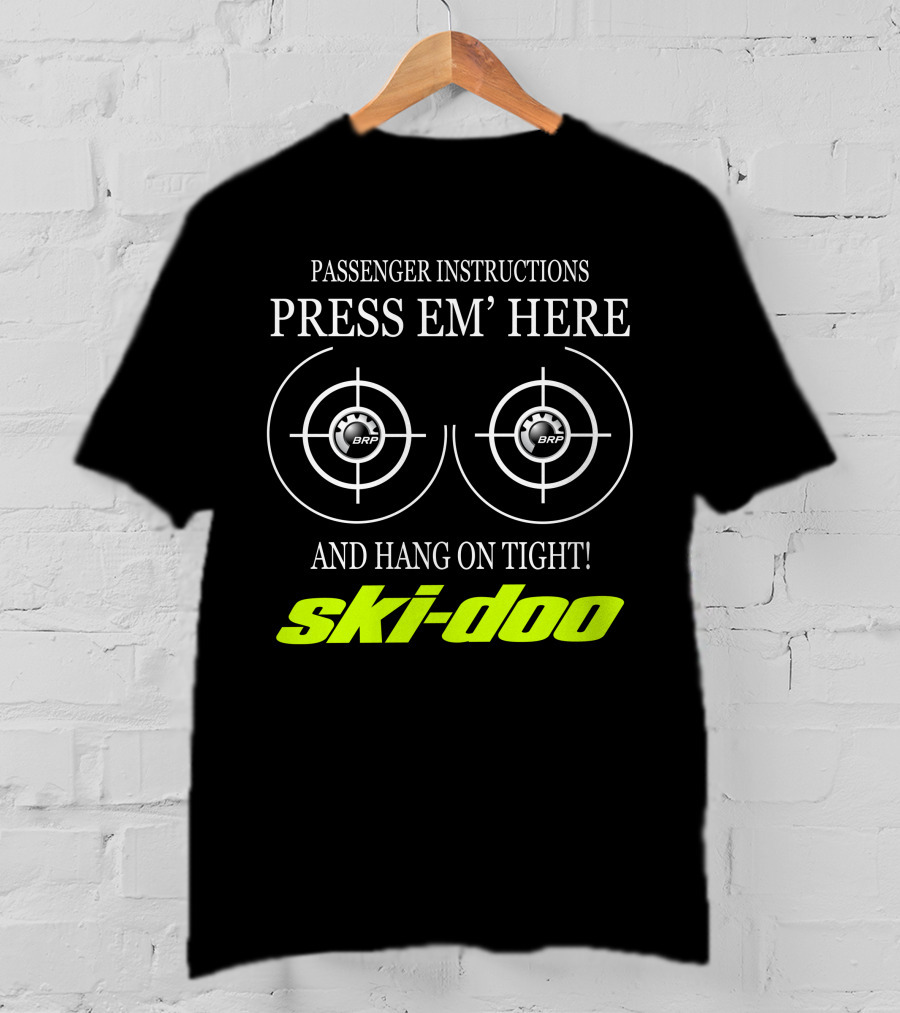Passenger Instructions Press Em' Here And Hang On Tight! Ski-Doo Brp T-Shirt