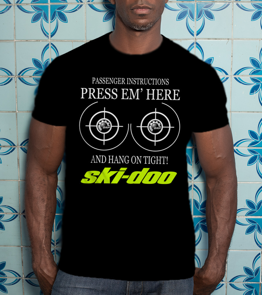 Passenger Instructions Press Em' Here And Hang On Tight! Ski-Doo Brp T-Shirt