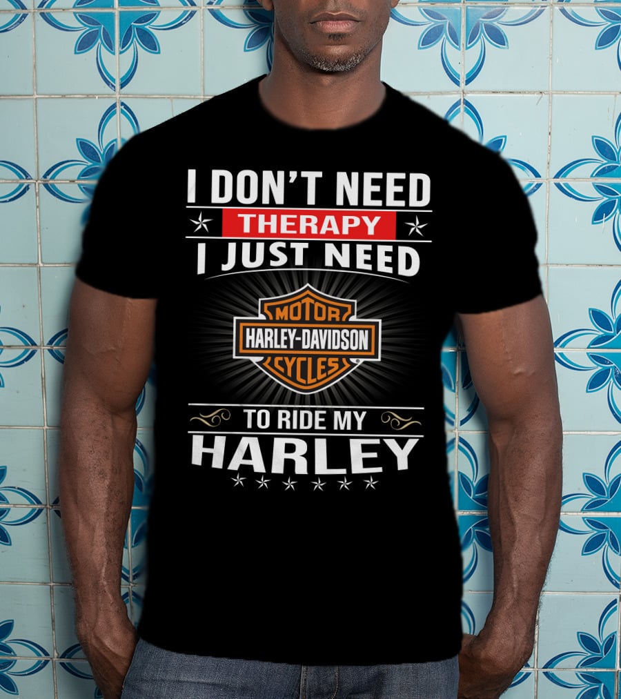 I Don't Need Therapy Harley Davidson Motor Cycles Ride My Harley T-Shirt