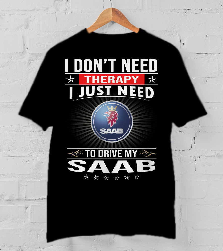 I Don't Need Therapy I Just Need To Drive My Saab T-Shirt