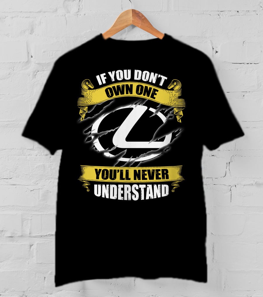 Lexus Logo With If You Don't Own One You'll Never Understand T-Shirt