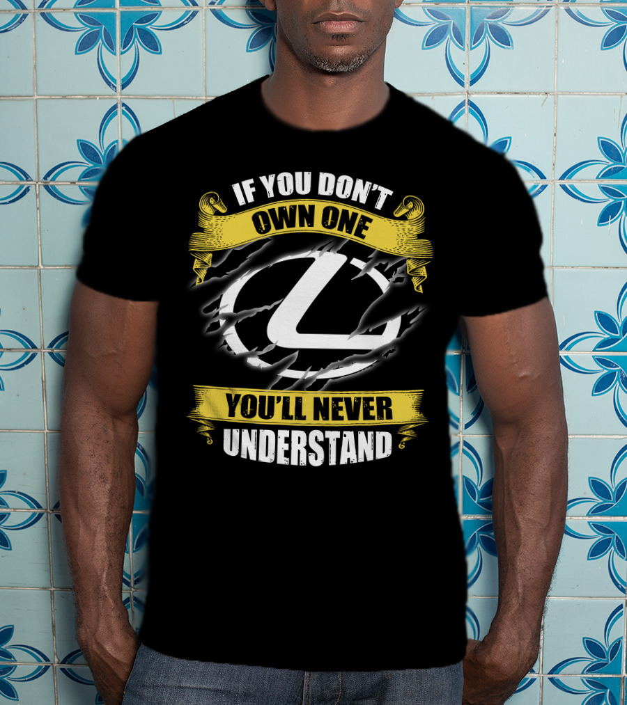 Lexus Logo With If You Don't Own One You'll Never Understand T-Shirt