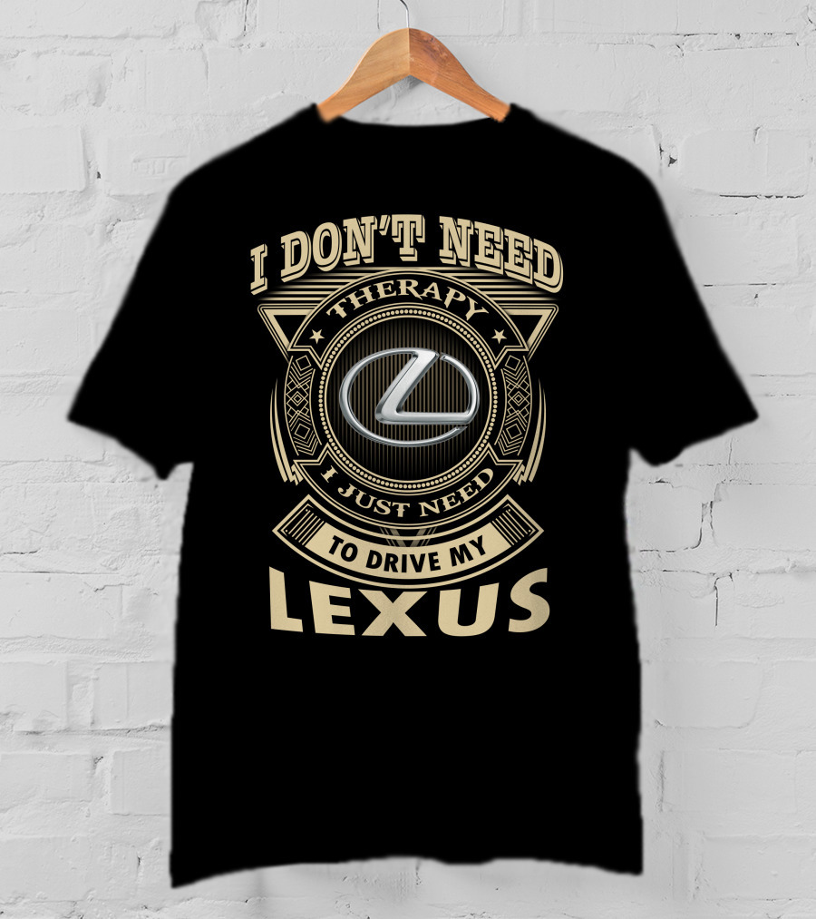 I Don't Need Therapy I Just Need To Drive My Lexus T-Shirt
