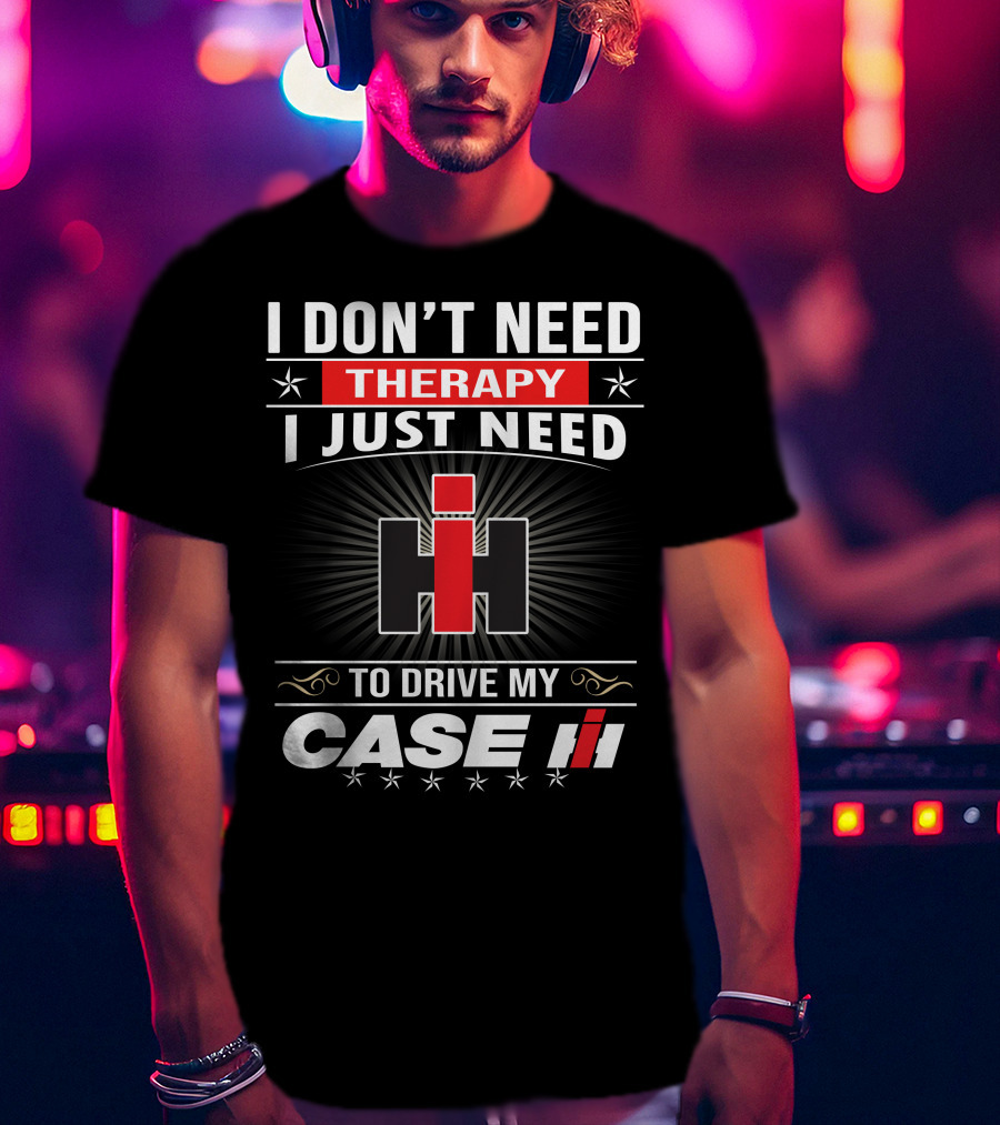 I Don't Need Therapy I Just Need To Drive My Case Ih T-Shirt