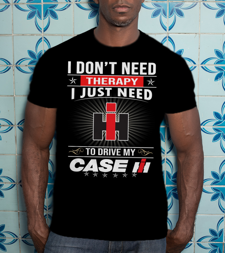 I Don't Need Therapy I Just Need To Drive My Case Ih T-Shirt