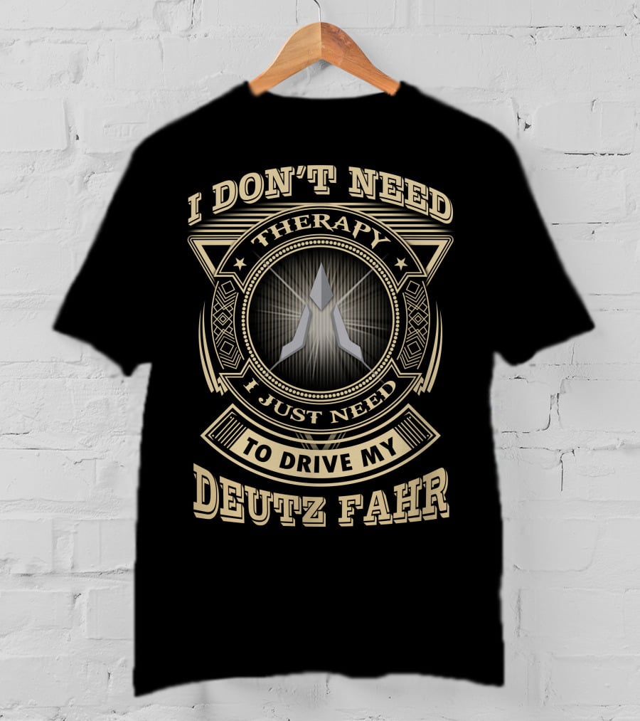 I Don't Need Therapy I Just Need To Drive My Deutz Fahr T-Shirt
