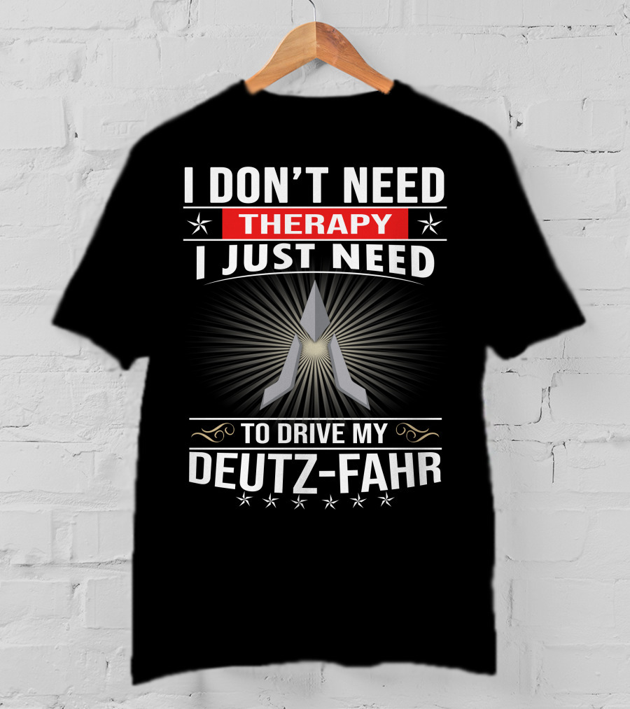 I Don't Need Therapy I Just Need To Drive My Deutz-Fahr T-Shirt