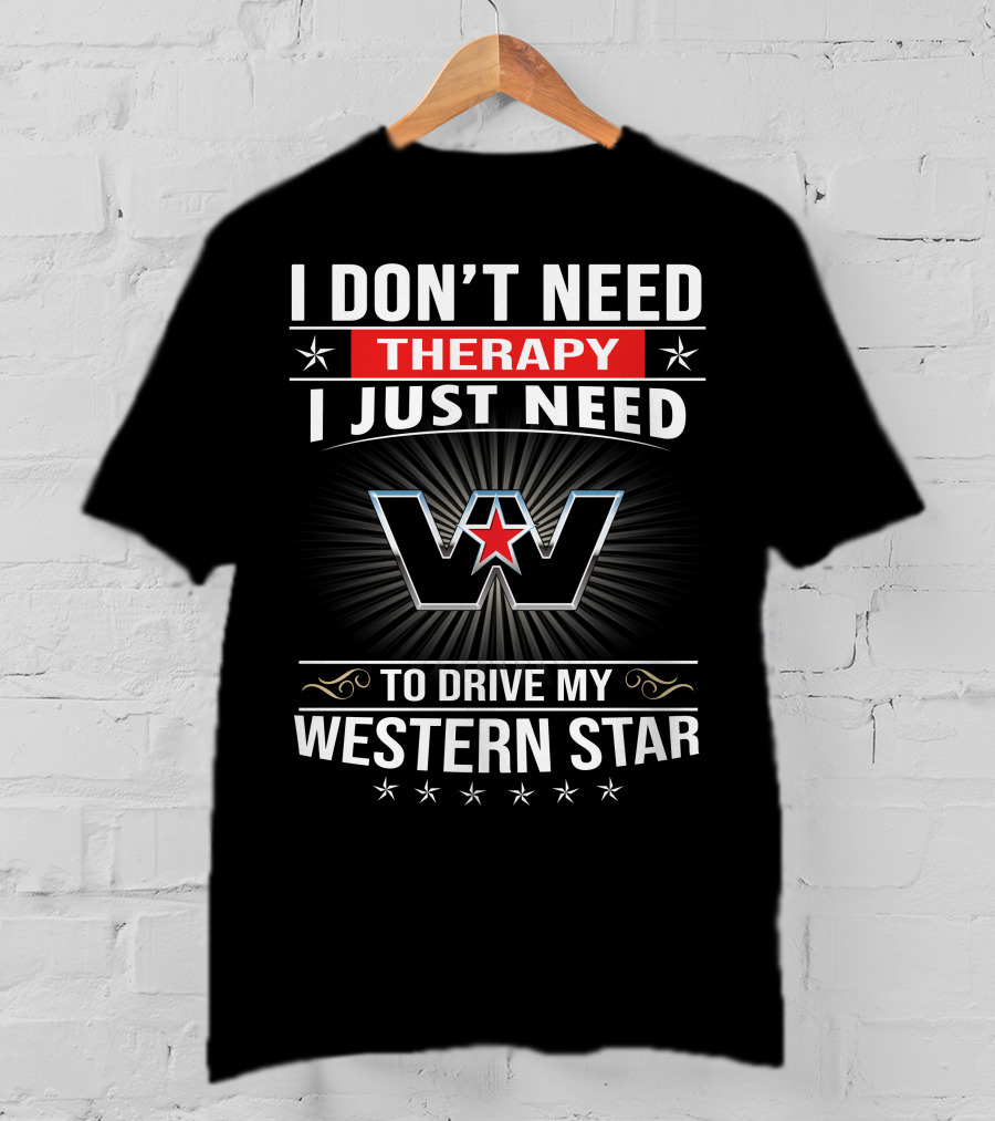 I Don't Need Therapy I Just Need To Drive My Western Star T-Shirt