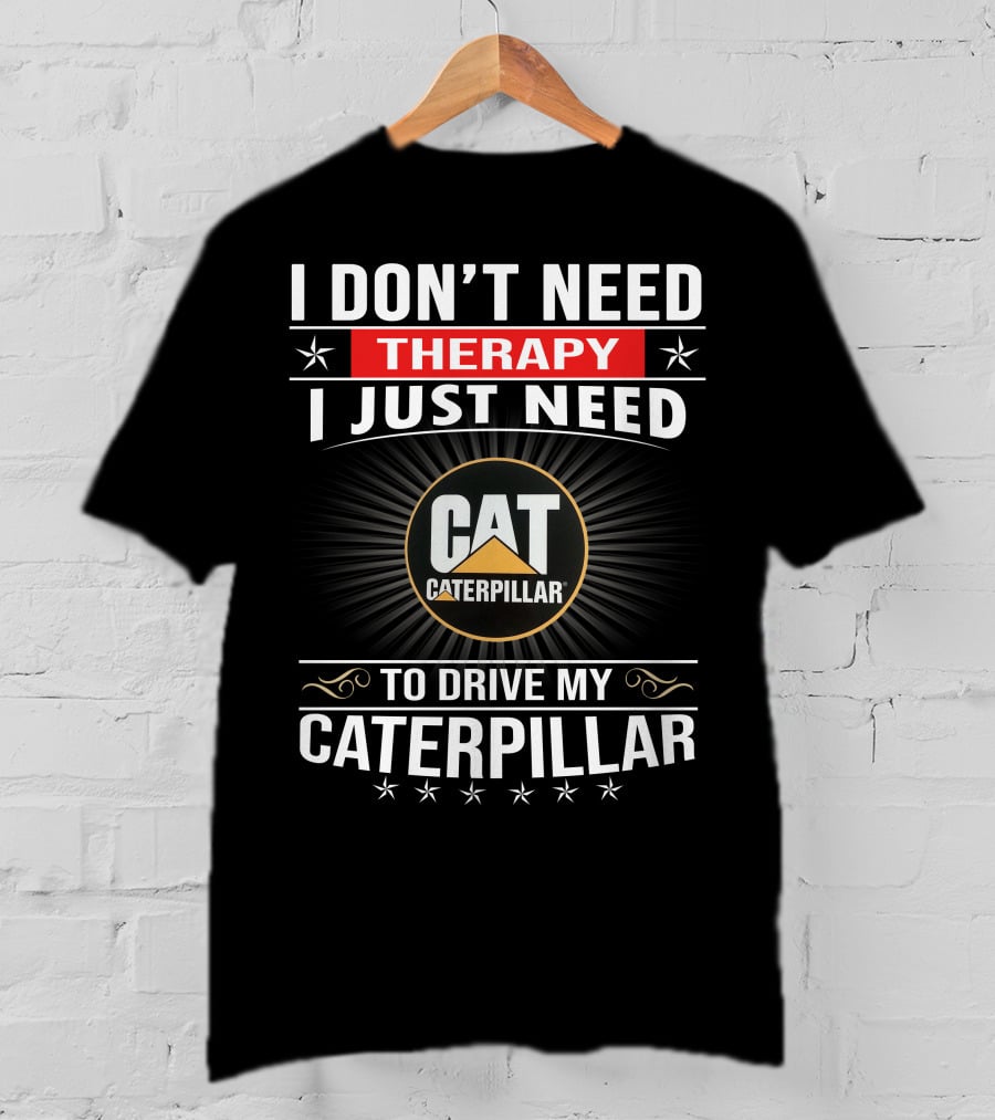 I Don't Need Therapy I Just Need To Drive My Cat Caterpillar T-Shirt