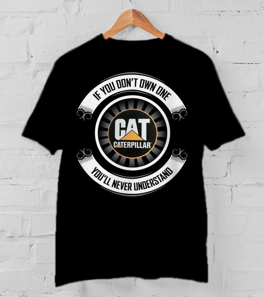 If You Don't Own One Caterpillar Cat You'll Never Understand T-Shirt