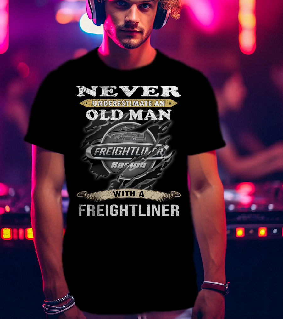 Never Underestimate An Old Man With A Freightliner Racing T-Shirt