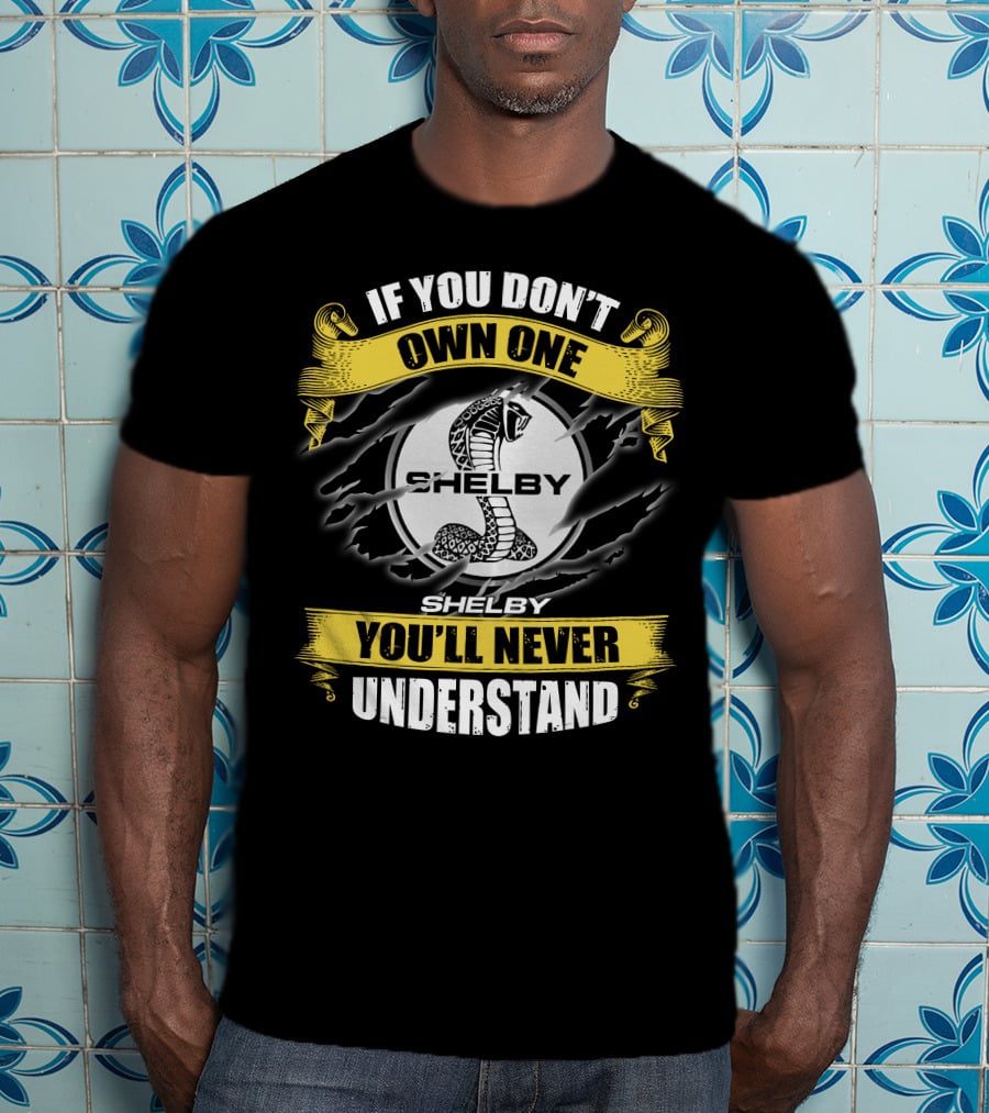 If You Don't Own One Shelby You'll Never Understand T-Shirt