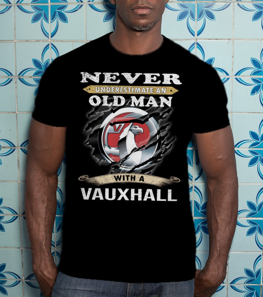 Never Underestimate An Old Man With A Vauxhall T-Shirt