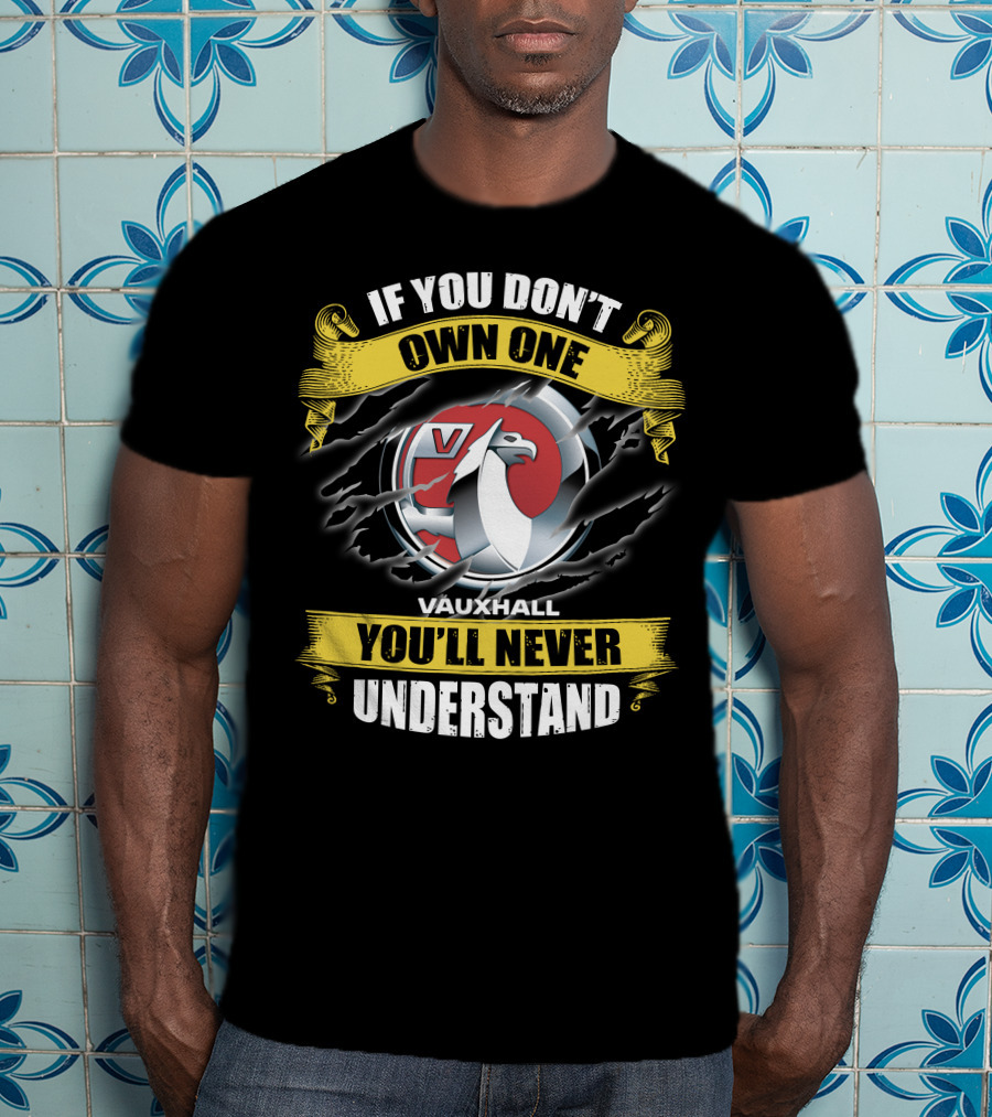 If You Don't Own One Vauxhall You'll Never Understand T-Shirt