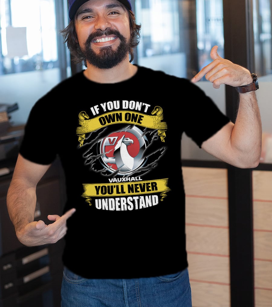 If You Don't Own One Vauxhall You'll Never Understand T-Shirt