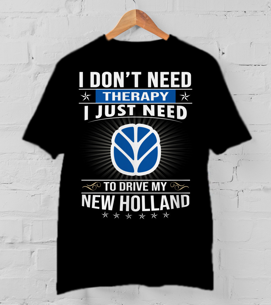 I Don't Need Therapy I Just Need To Drive My New Holland T-Shirt
