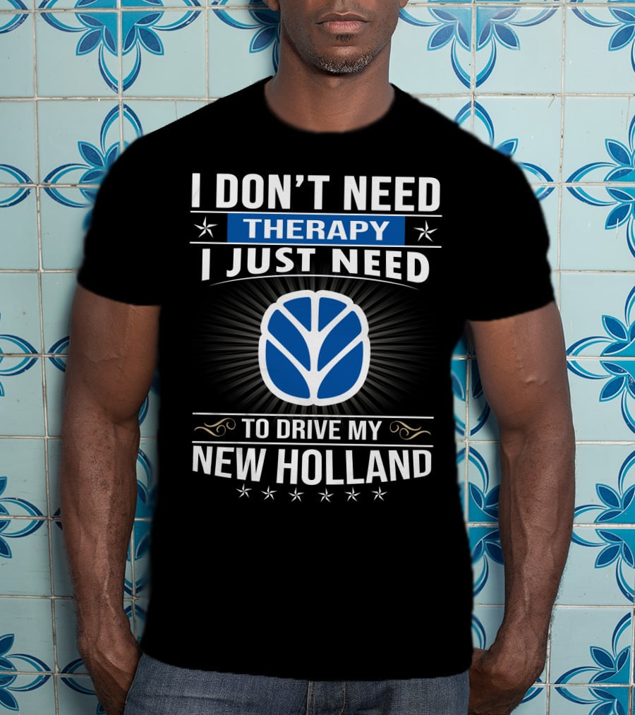 I Don't Need Therapy I Just Need To Drive My New Holland T-Shirt