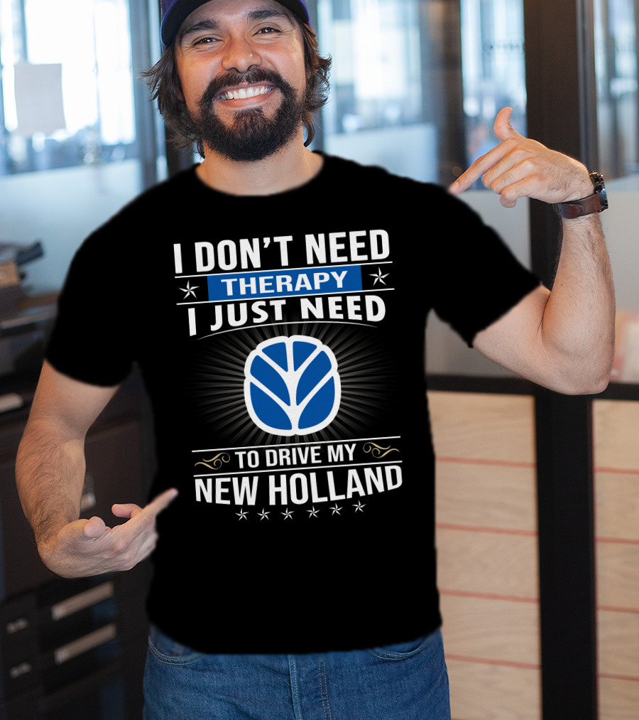 I Don't Need Therapy I Just Need To Drive My New Holland T-Shirt