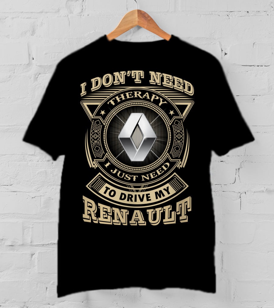I Don't Need Therapy I Just Need To Drive My Renault T-Shirt