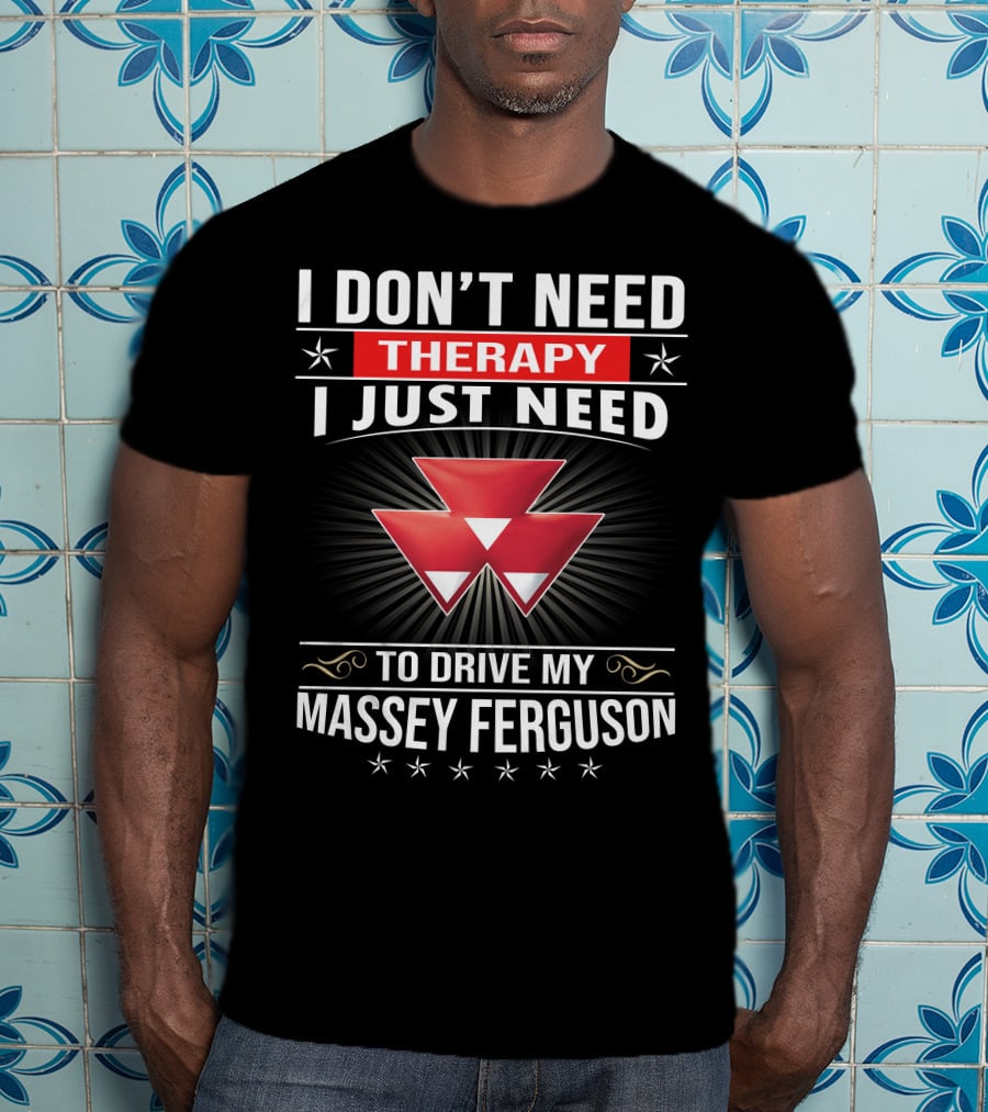 I Don't Need Therapy I Just Need To Drive My Massey Ferguson T-Shirt