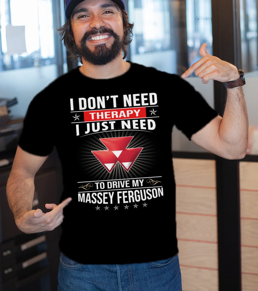 I Don't Need Therapy I Just Need To Drive My Massey Ferguson T-Shirt