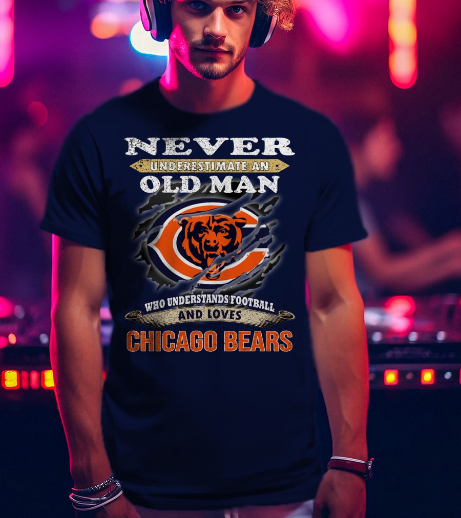 Never Underestimate An Old Man Who Understands Football And Loves Chicago Bears T-Shirt
