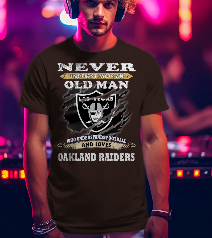 Never Underestimate An Old Man Who Understands Football And Loves Oakland Raiders Las Vegas Raiders T-Shirt