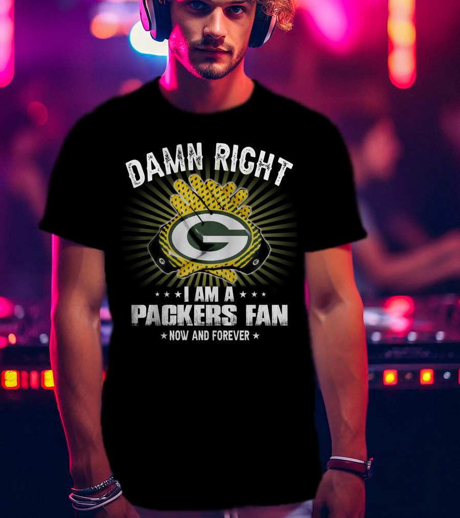 Damn Right Packers Fan Now And Forever T-Shirt