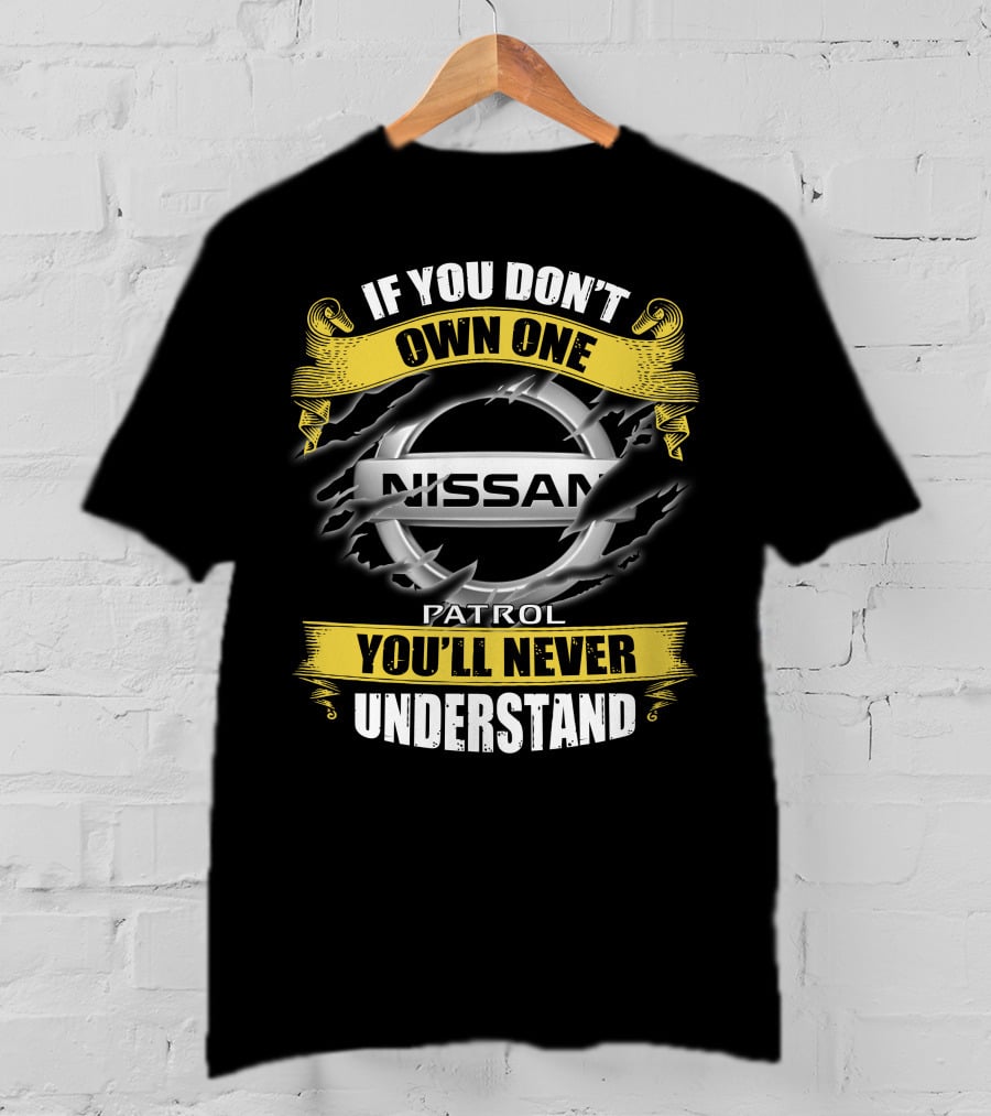 If You Don't Own One Nissan Patrol You'll Never Understand T-Shirt