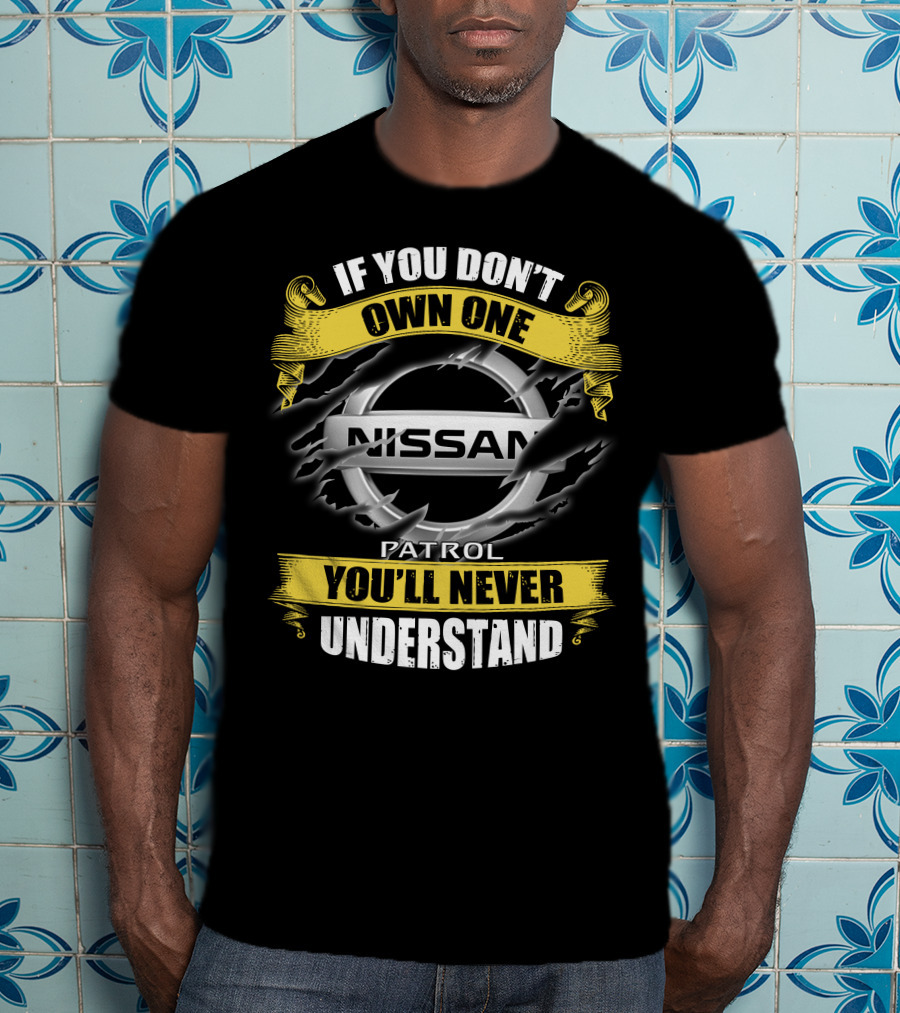 If You Don't Own One Nissan Patrol You'll Never Understand T-Shirt