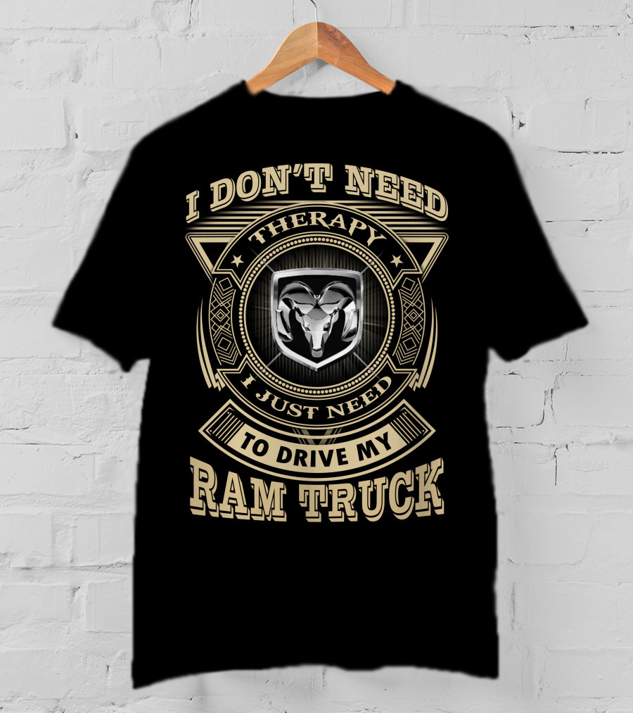 I Don't Need Therapy I Just Need To Drive My Ram Truck T-Shirt