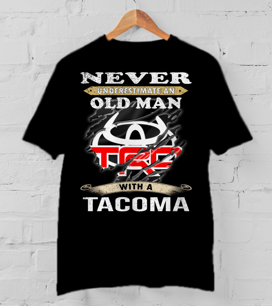 Never Underestimate An Old Man With A Tacoma Toyota Trd T-Shirt